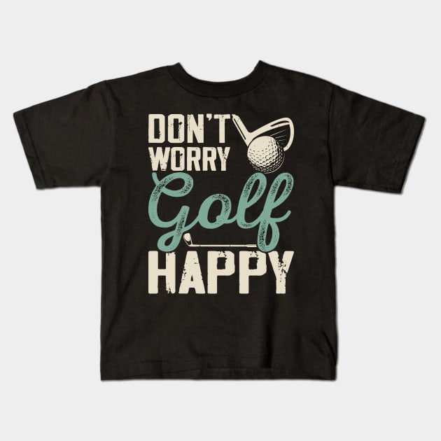 Don't Worry Golf Happy  T Shirt For Women Men Kids T-Shirt by Pretr=ty